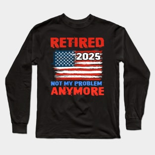 Vintage Retired 2025 Not My Problem Anymore American Flag Girt For Men Women Long Sleeve T-Shirt